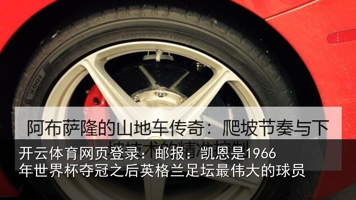 开云体育网页登录:邮报:凯恩是1966年世界杯夺冠之后英格兰足坛最伟大的球员